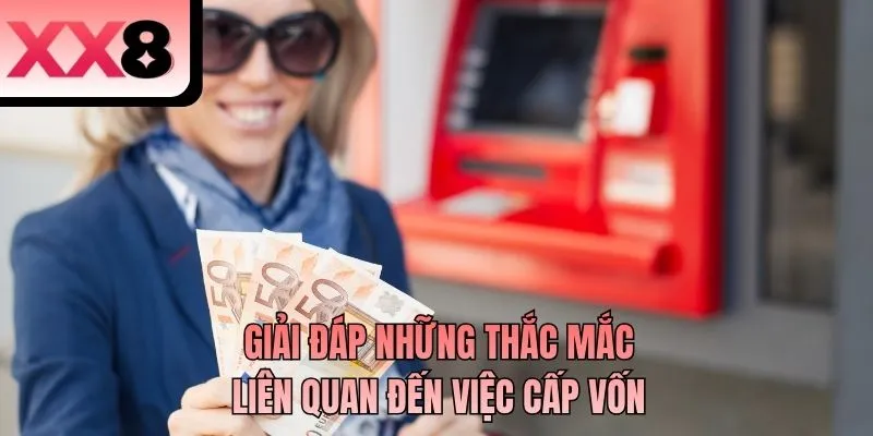 Giải đáp những thắc mắc liên quan đến việc cấp vốn