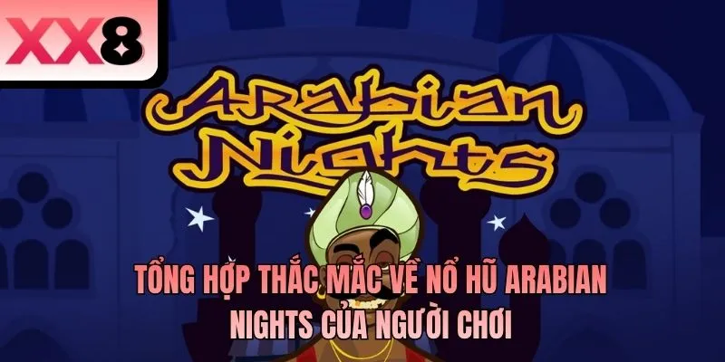 Tổng hợp thắc mắc về nổ hũ Arabian Nights của người chơi